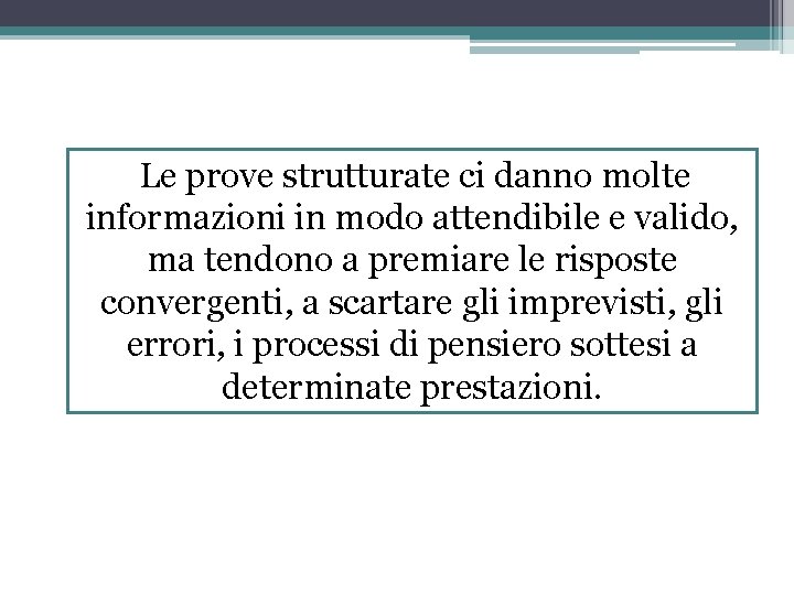 Le prove strutturate ci danno molte informazioni in modo attendibile e valido, ma tendono