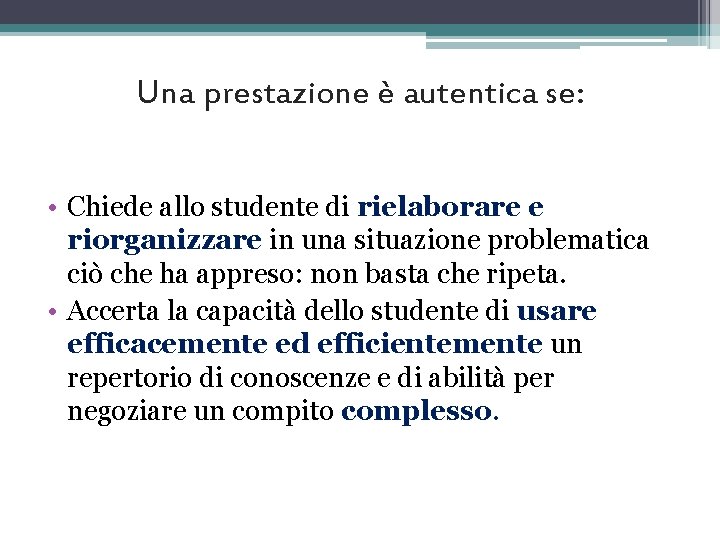 Una prestazione è autentica se: • Chiede allo studente di rielaborare e riorganizzare in