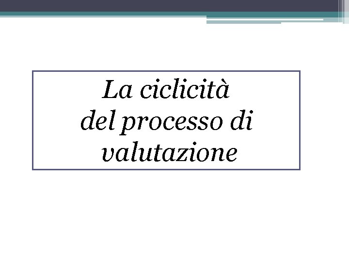 La ciclicità del processo di valutazione 