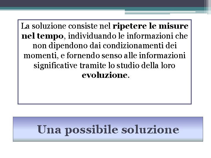 La soluzione consiste nel ripetere le misure nel tempo, individuando le informazioni che non