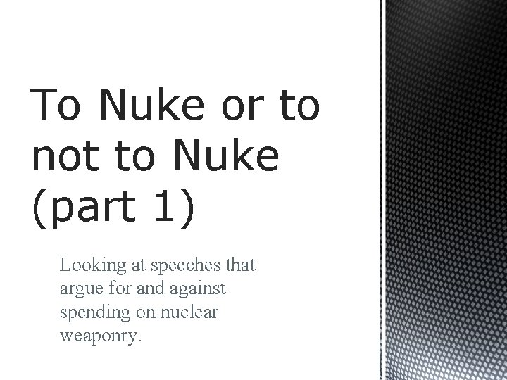 To Nuke or to not to Nuke (part 1) Looking at speeches that argue