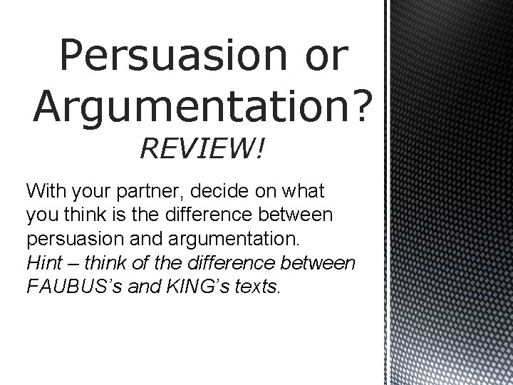 Persuasion or Argumentation? REVIEW! With your partner, decide on what you think is the