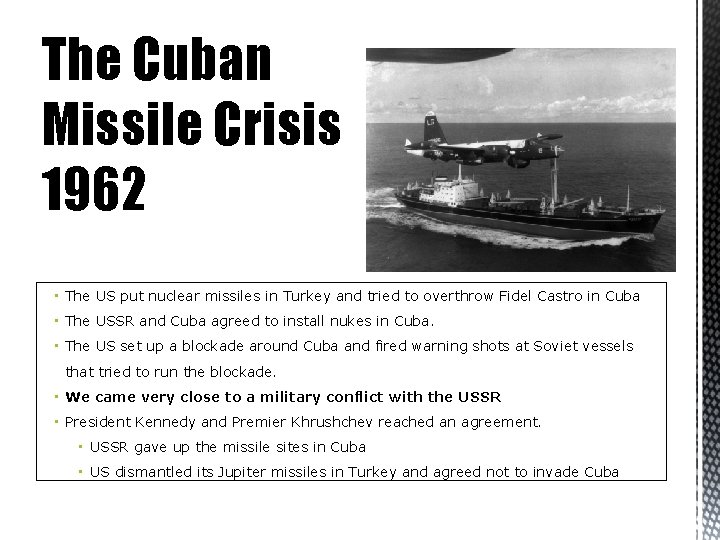 The Cuban Missile Crisis 1962 • The US put nuclear missiles in Turkey and