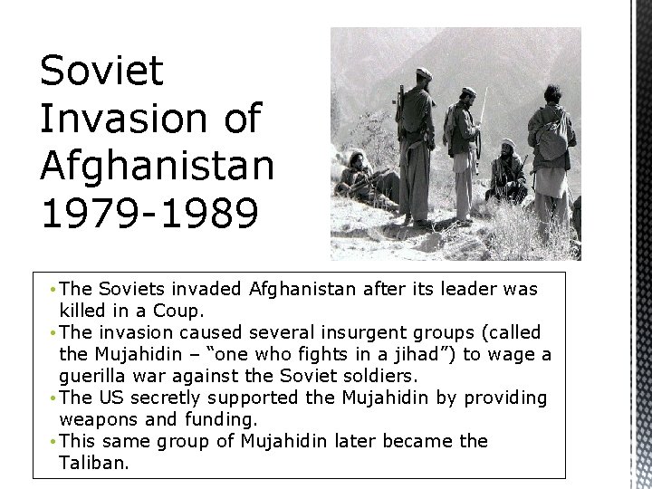 Soviet Invasion of Afghanistan 1979 -1989 • The Soviets invaded Afghanistan after its leader