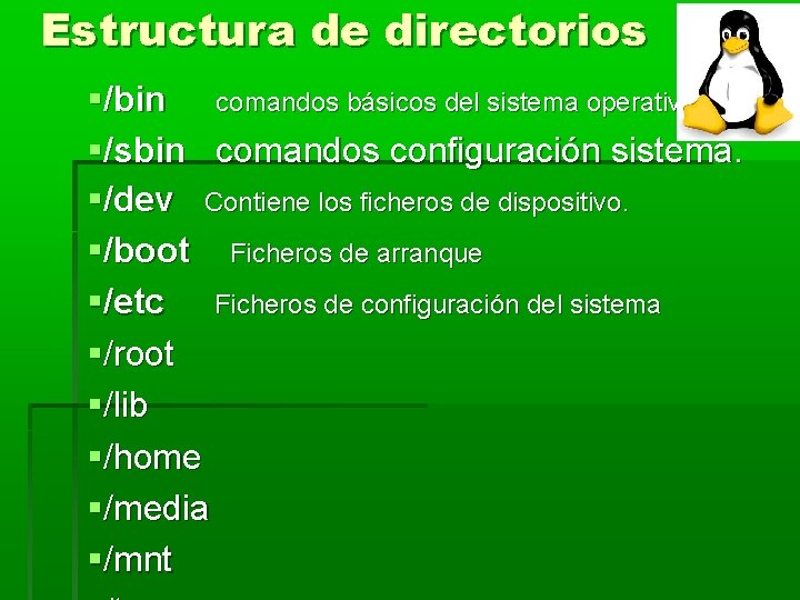 Estructura de directorios /bin comandos básicos del sistema operativo. /sbin comandos configuración sistema. /dev Estructura de directorios /bin comandos básicos del sistema operativo. /sbin comandos configuración sistema. /dev