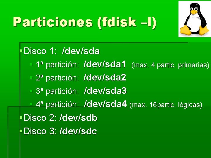 Particiones (fdisk –l) Disco 1: /dev/sda 1ª partición: /dev/sda 1 (max. 4 partic. primarias) Particiones (fdisk –l) Disco 1: /dev/sda 1ª partición: /dev/sda 1 (max. 4 partic. primarias)