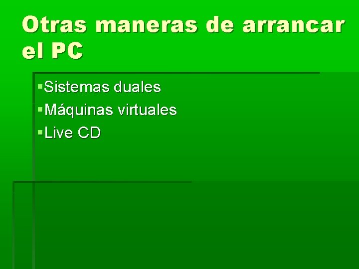 Otras maneras de arrancar el PC Sistemas duales Máquinas virtuales Live CD Otras maneras de arrancar el PC Sistemas duales Máquinas virtuales Live CD