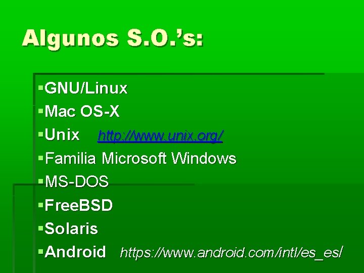 Algunos S. O. ’s: GNU/Linux Mac OS-X Unix http: //www. unix. org/ Familia Microsoft Algunos S. O. ’s: GNU/Linux Mac OS-X Unix http: //www. unix. org/ Familia Microsoft