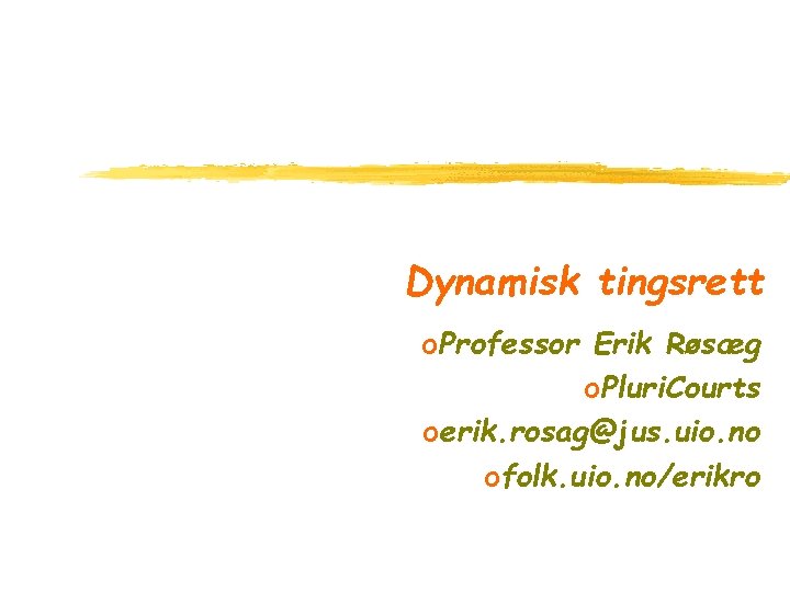 Dynamisk tingsrett o. Professor Erik Røsæg o. Pluri. Courts oerik. rosag@jus. uio. no ofolk.