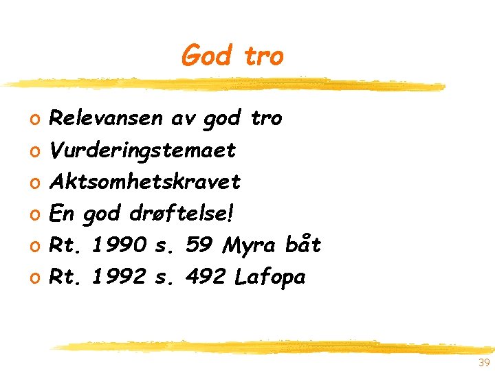 God tro o o o Relevansen av god tro Vurderingstemaet Aktsomhetskravet En god drøftelse!