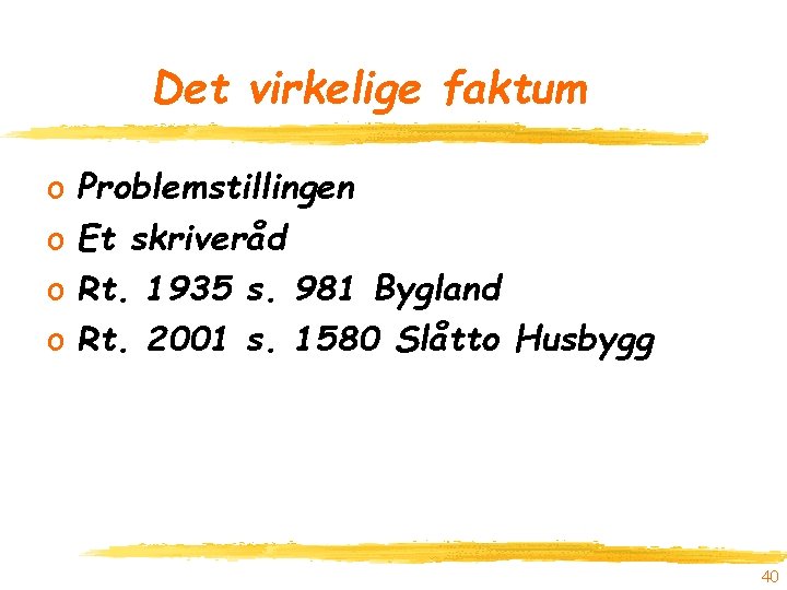 Det virkelige faktum o o Problemstillingen Et skriveråd Rt. 1935 s. 981 Bygland Rt.