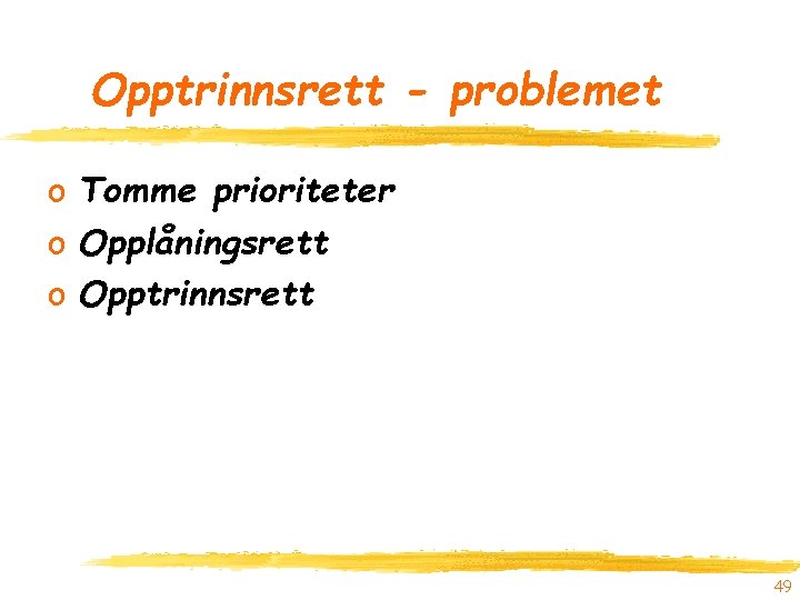 Opptrinnsrett - problemet o Tomme prioriteter o Opplåningsrett o Opptrinnsrett 49 