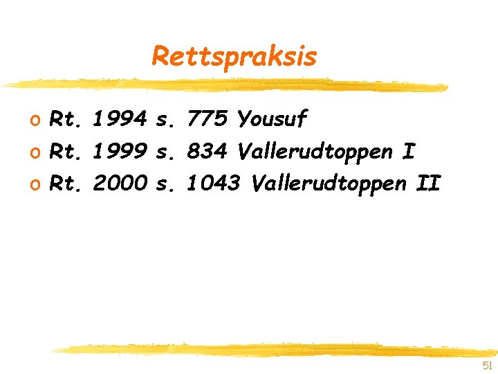 Rettspraksis o Rt. 1994 s. 775 Yousuf o Rt. 1999 s. 834 Vallerudtoppen I