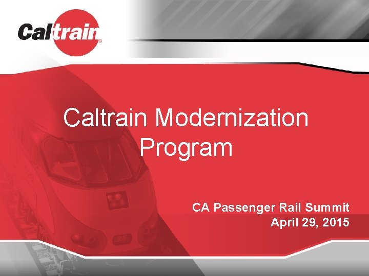 Caltrain Modernization Program CA Passenger Rail Summit April 29, 2015 