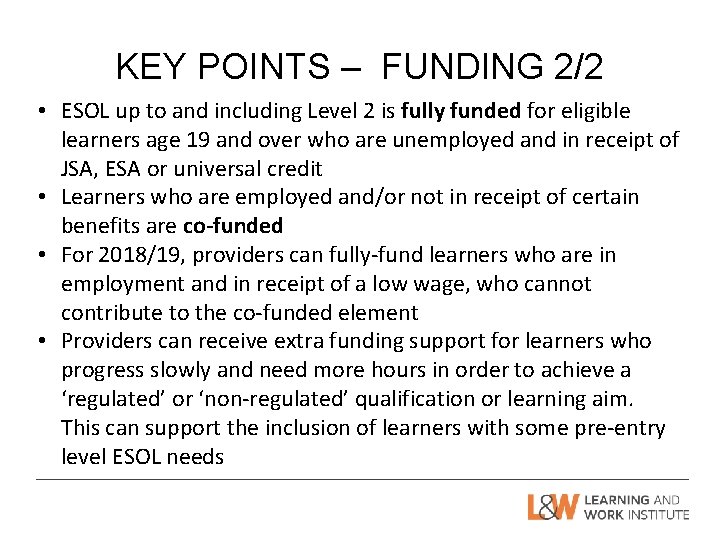 KEY POINTS – FUNDING 2/2 • ESOL up to and including Level 2 is