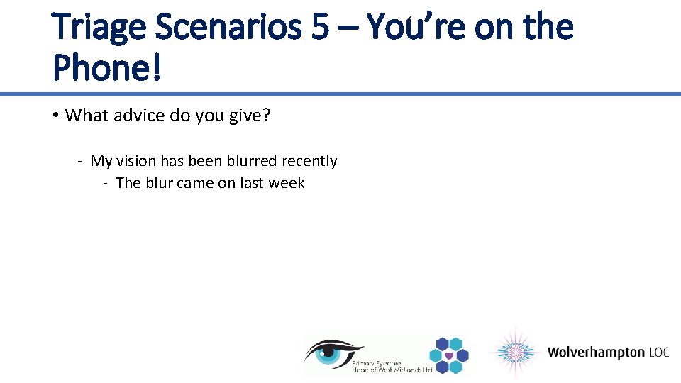 Triage Scenarios 5 – You’re on the Phone! • What advice do you give?