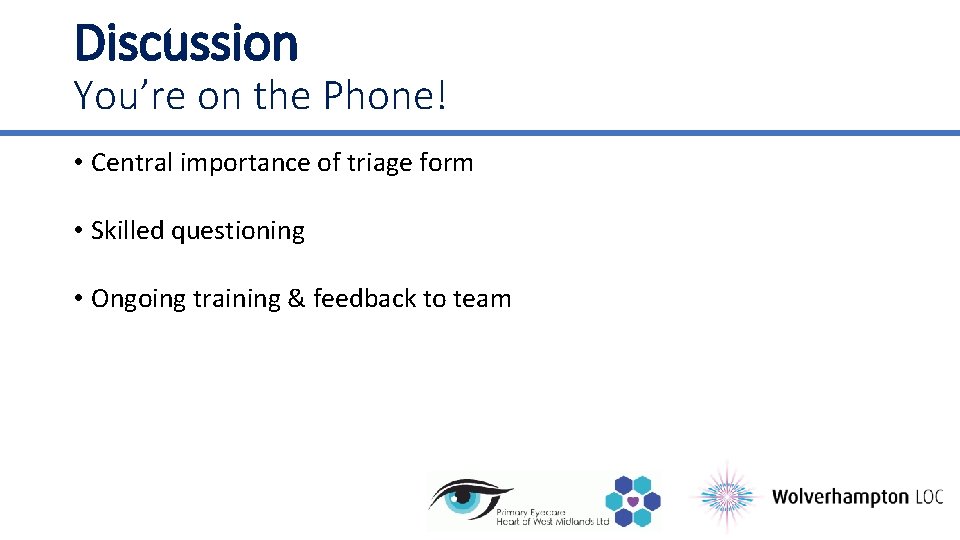 Discussion You’re on the Phone! • Central importance of triage form • Skilled questioning