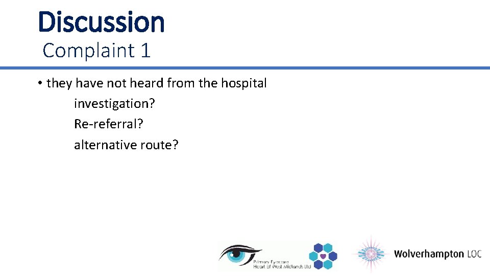 Discussion Complaint 1 • they have not heard from the hospital investigation? Re-referral? alternative