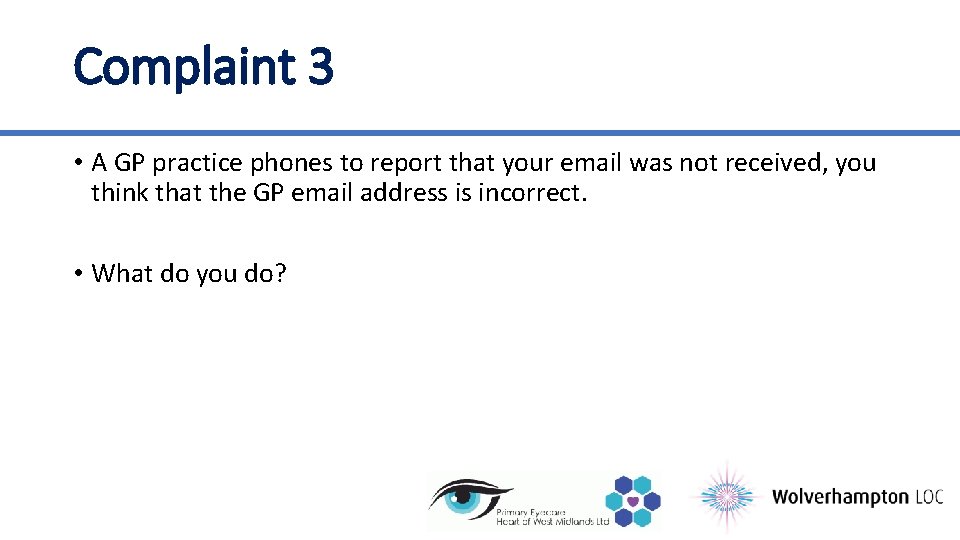 Complaint 3 • A GP practice phones to report that your email was not