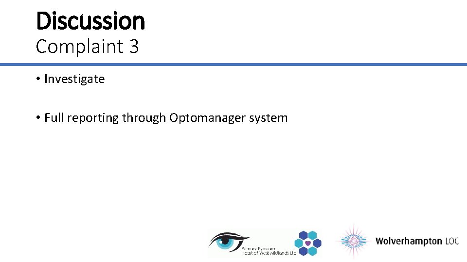 Discussion Complaint 3 • Investigate • Full reporting through Optomanager system 