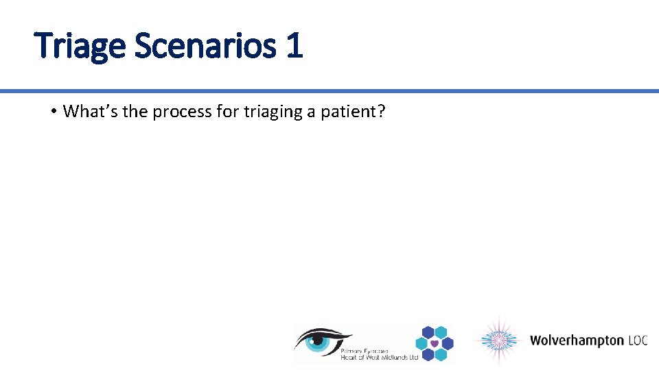 Triage Scenarios 1 • What’s the process for triaging a patient? 