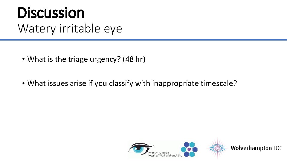 Discussion Watery irritable eye • What is the triage urgency? (48 hr) • What