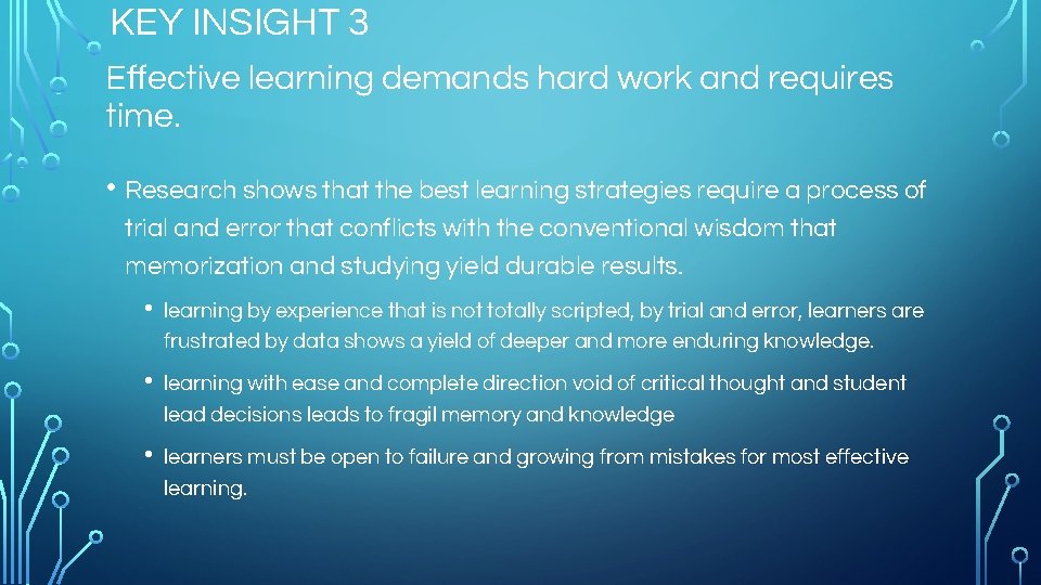 KEY INSIGHT 3 Effective learning demands hard work and requires time. • Research shows