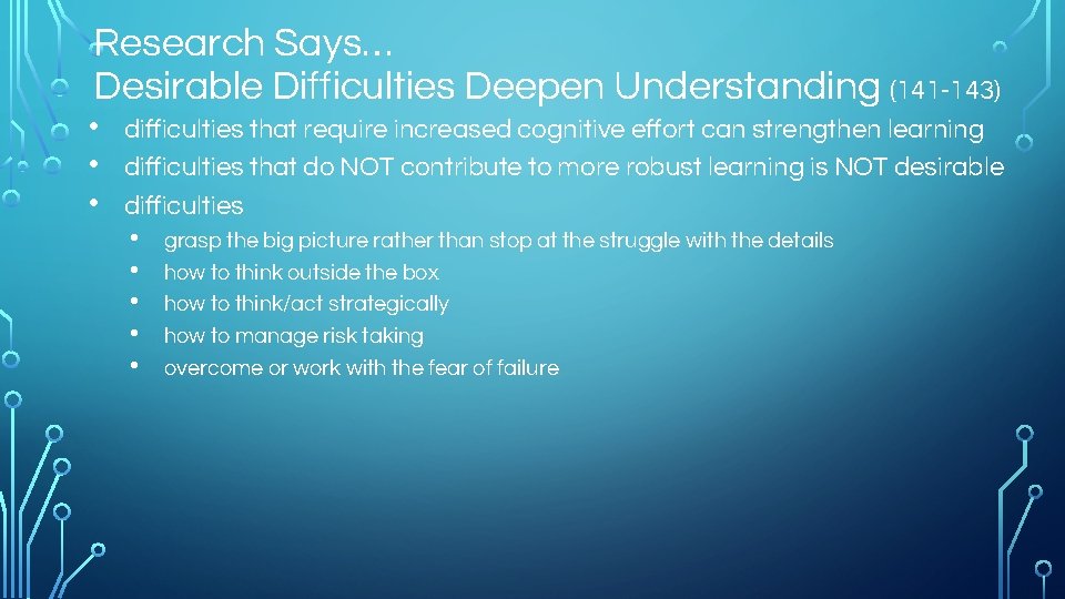 Research Says… Desirable Difficulties Deepen Understanding (141 -143) • • • difficulties that require