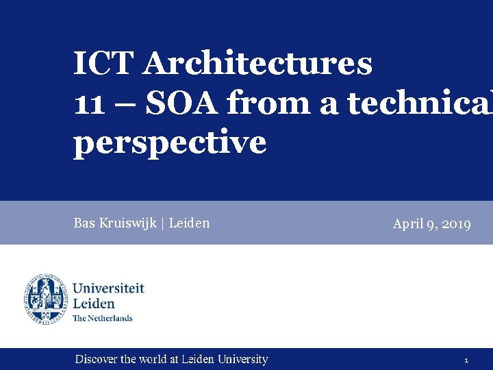 ICT Architectures 11 – SOA from a technical perspective Bas Kruiswijk | Leiden ICT Architectures 11 – SOA from a technical perspective Bas Kruiswijk | Leiden