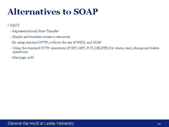 Alternatives to SOAP • REST - Representational State Transfer - Simple and stateless access Alternatives to SOAP • REST - Representational State Transfer - Simple and stateless access