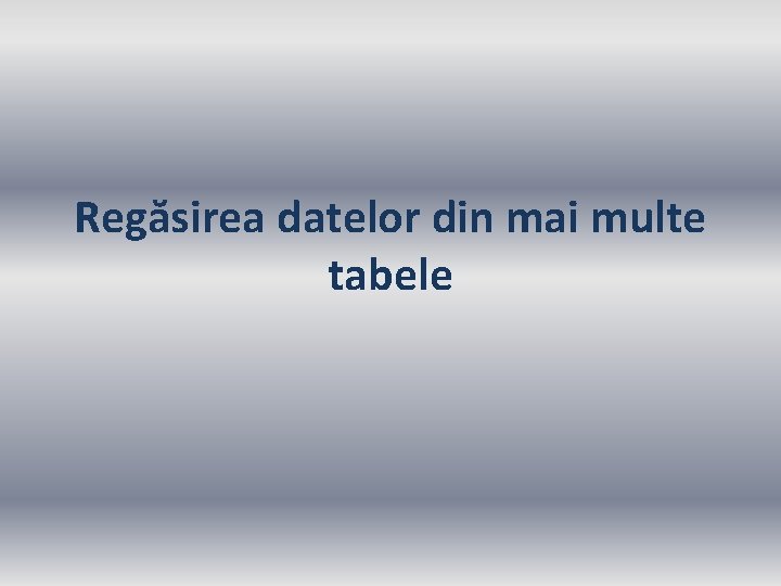 Regăsirea datelor din mai multe tabele 