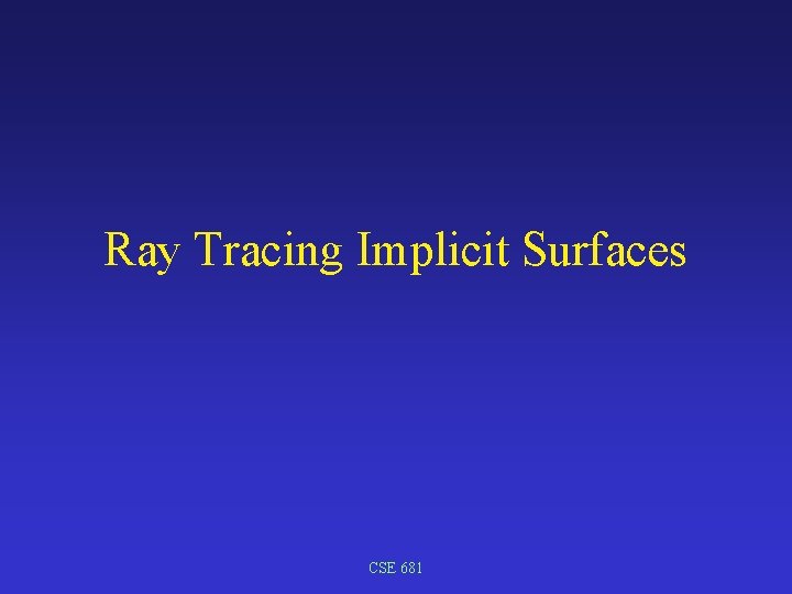 Ray Tracing Implicit Surfaces CSE 681 