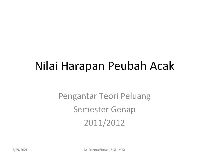 Nilai Harapan Peubah Acak Pengantar Teori Peluang Semester Genap 2011/2012 2/25/2021 Dr. Rahma Fitriani,