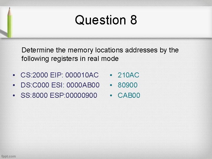 Question 8 Determine the memory locations addresses by the following registers in real mode