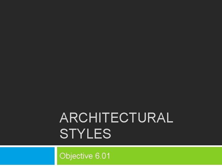 ARCHITECTURAL STYLES Objective 6. 01 