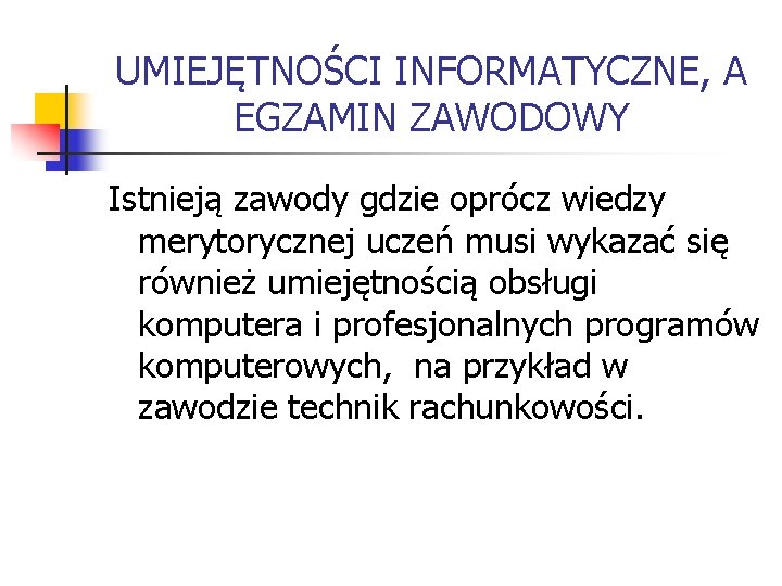 UMIEJĘTNOŚCI INFORMATYCZNE, A EGZAMIN ZAWODOWY Istnieją zawody gdzie oprócz wiedzy merytorycznej uczeń musi wykazać