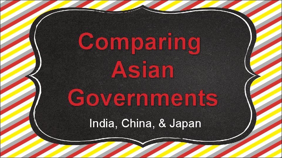 Comparing Asian Governments India, China, & Japan 