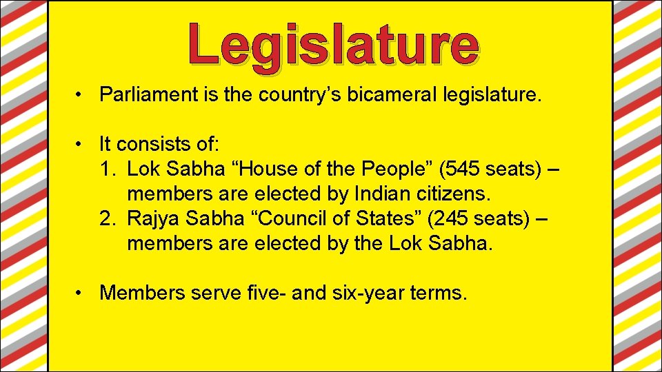 Legislature • Parliament is the country’s bicameral legislature. • It consists of: 1. Lok