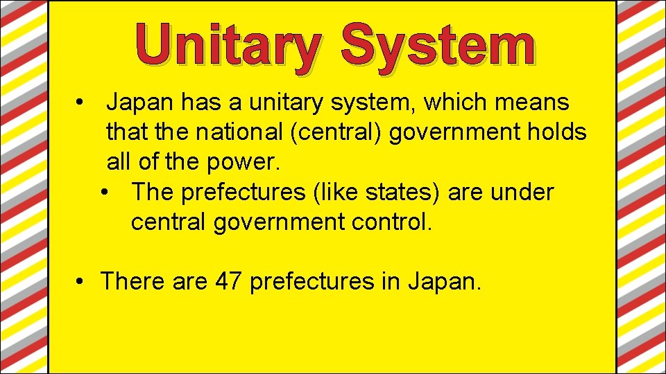 Unitary System • Japan has a unitary system, which means that the national (central)