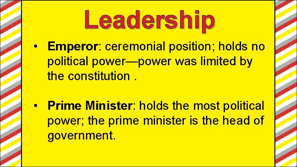 Leadership • Emperor: ceremonial position; holds no political power—power was limited by the constitution.