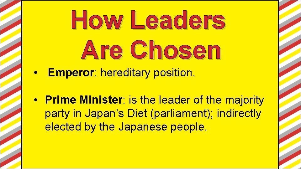 How Leaders Are Chosen • Emperor: hereditary position. • Prime Minister: is the leader