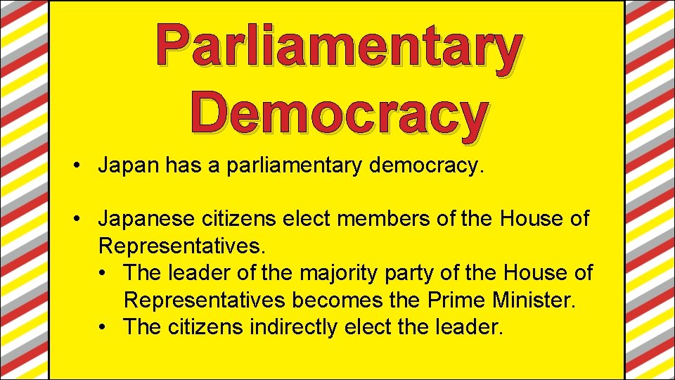 Parliamentary Democracy • Japan has a parliamentary democracy. • Japanese citizens elect members of