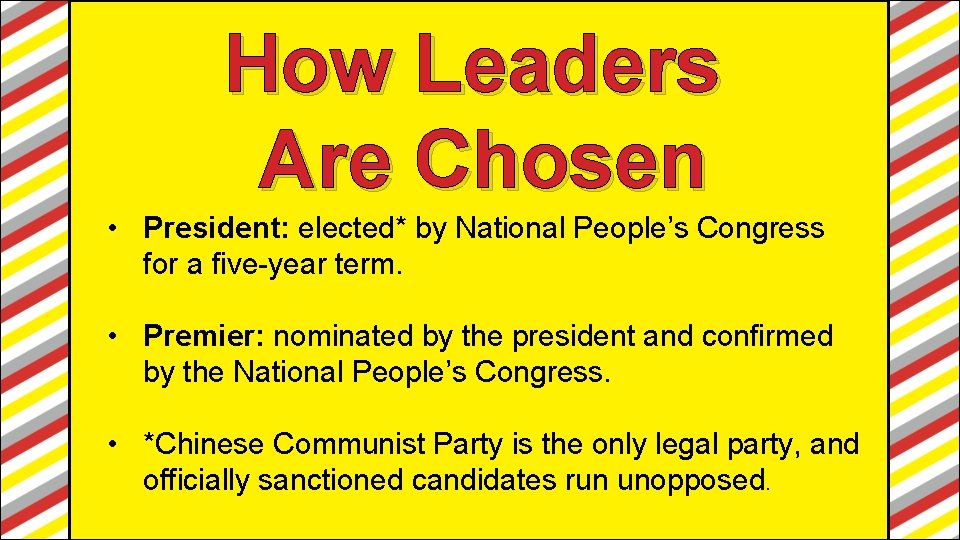 How Leaders Are Chosen • President: elected* by National People’s Congress for a five-year