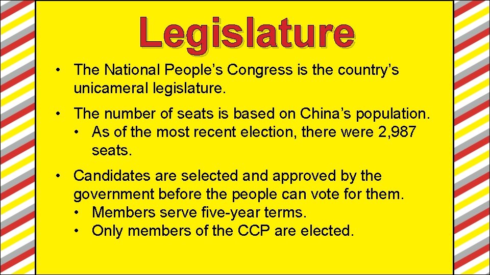 Legislature • The National People’s Congress is the country’s unicameral legislature. • The number