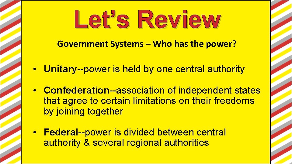 Let’s Review Government Systems – Who has the power? • Unitary--power is held by