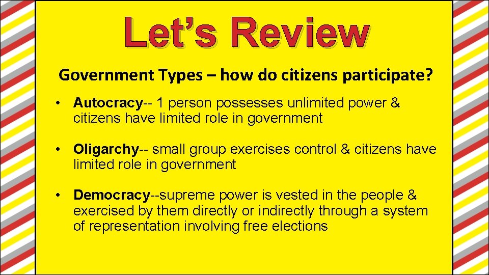 Let’s Review Government Types – how do citizens participate? • Autocracy-- 1 person possesses