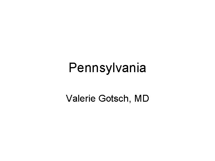 Pennsylvania Valerie Gotsch, MD 