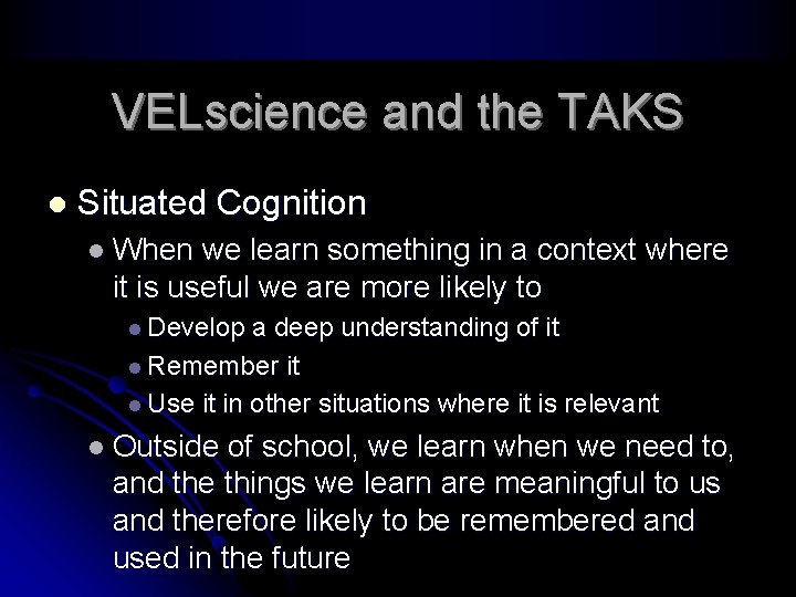 VELscience and the TAKS l Situated Cognition l When we learn something in a