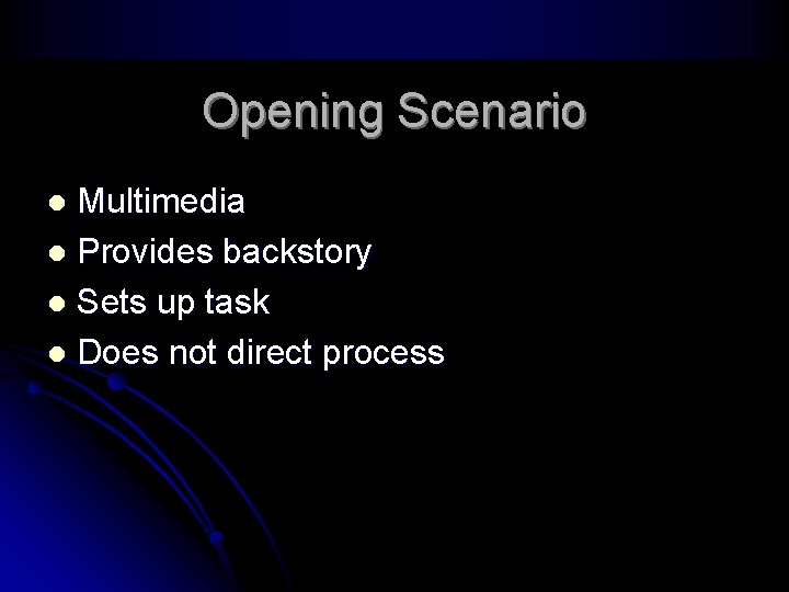 Opening Scenario Multimedia l Provides backstory l Sets up task l Does not direct