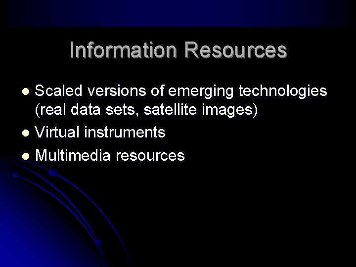 Information Resources Scaled versions of emerging technologies (real data sets, satellite images) l Virtual